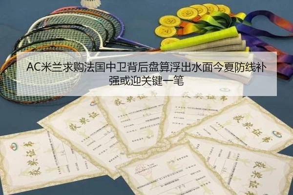 AC米兰求购法国中卫背后盘算浮出水面今夏防线补强或迎关键一笔 | WL SPORTS